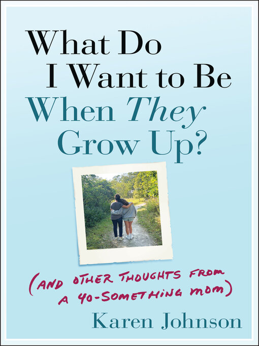 Title details for What Do I Want to Be When They Grow Up? by Karen Johnson - Wait list